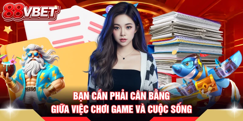 Bạn cần phải cân bằng giữa việc chơi game và cuộc sống