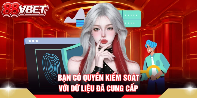 Bạn có quyền kiểm soát với dữ liệu đã cung cấp