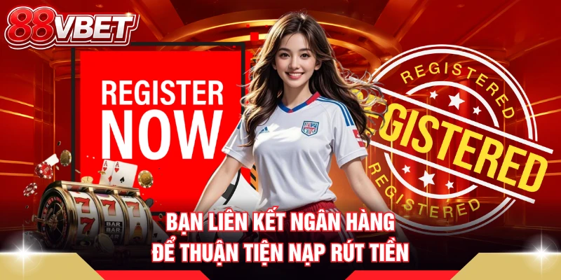 Bạn liên kết ngân hàng để thuận tiện nạp rút tiền