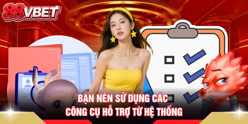 Bạn nên sử dụng các công cụ hỗ trợ từ hệ thống
