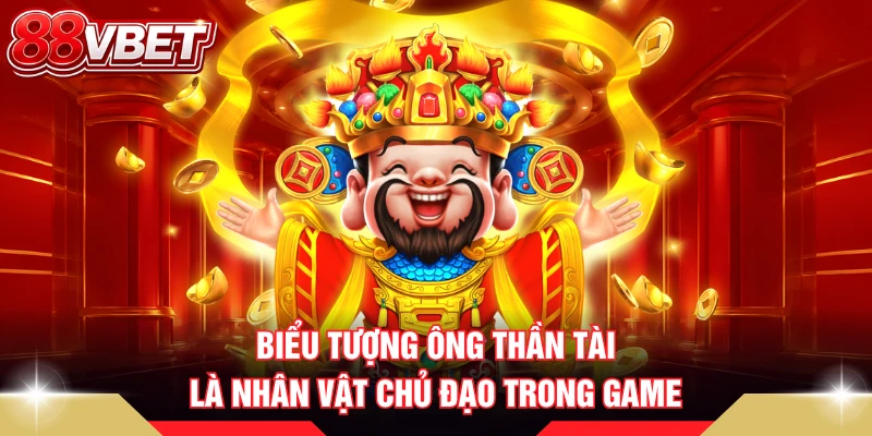 Biểu tượng ông thần tài là nhân vật chủ đạo trong game