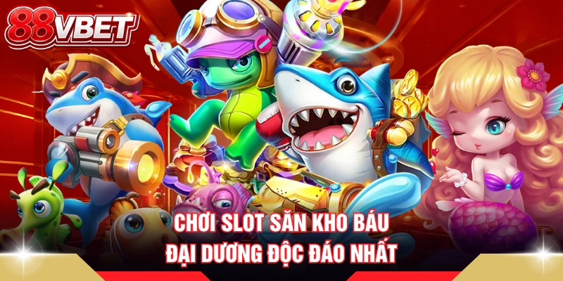 Chơi slot săn kho báu đại dương độc đáo nhất