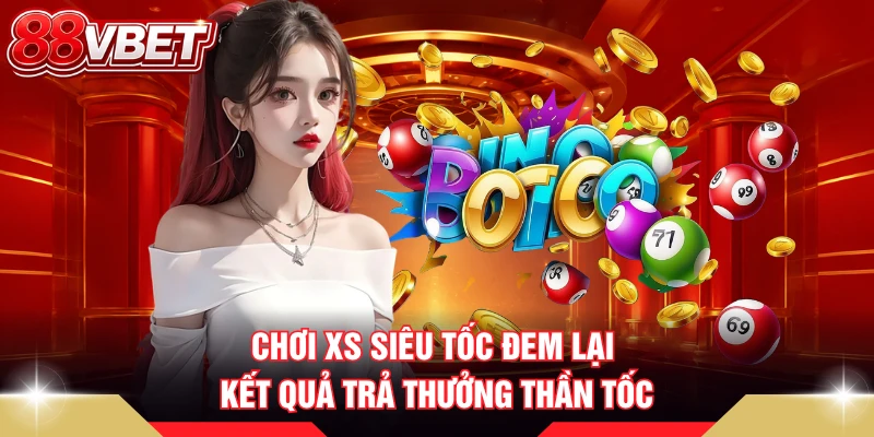 Chơi XS siêu tốc đem lại kết quả trả thưởng thần tốc