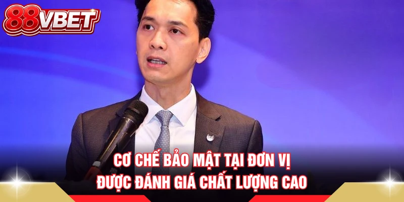 Cơ chế bảo mật tại đơn vị được đánh giá chất lượng cao
