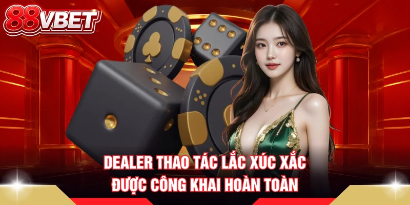 Dealer thao tác lắc xúc xắc được công khai hoàn toàn