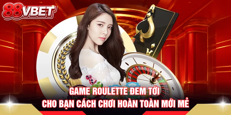 Game Roulette đem tới cho bạn cách chơi hoàn toàn mới mẻ