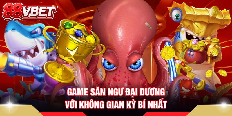 Game săn ngư đại dương với không gian kỳ bí nhất