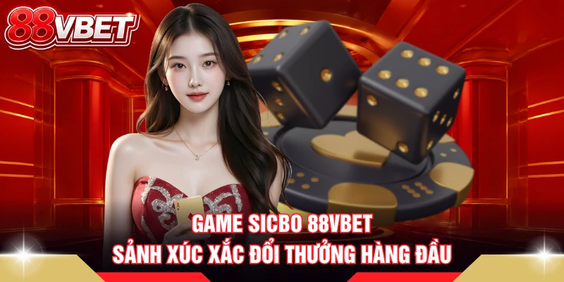 Game Sicbo 88VBET - Sảnh Xúc Xắc Đổi Thưởng Hàng Đầu 