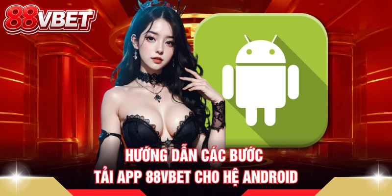 Hướng dẫn các bước tải app 88VBET cho hệ Android
