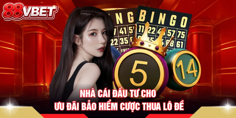 Nhà cái đầu tư cho ưu đãi bảo hiểm cược thua lô đề