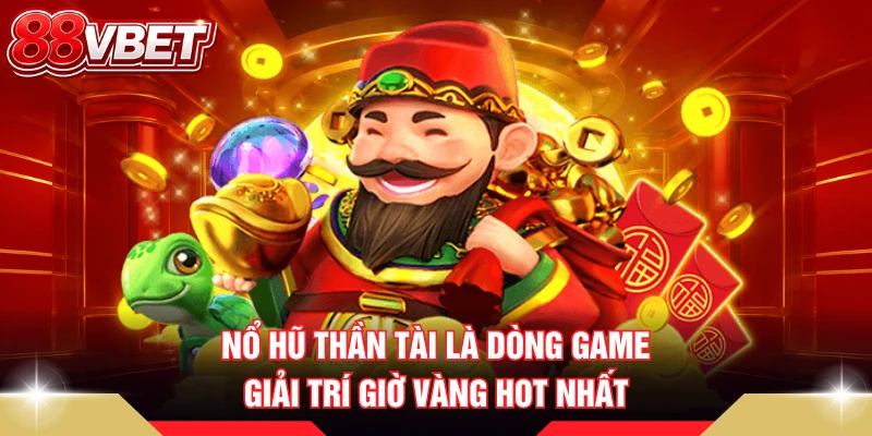 Nổ hũ Thần Tài là dòng game giải trí giờ vàng hot nhất