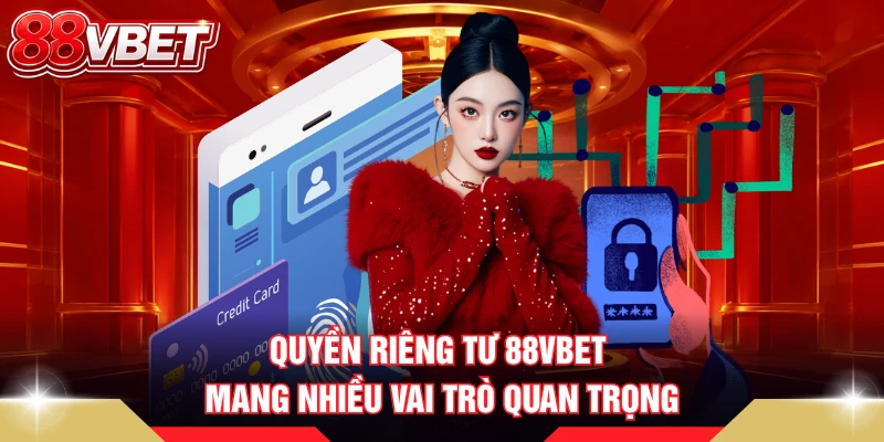Quyền riêng tư 88VBET mang nhiều vai trò quan trọng