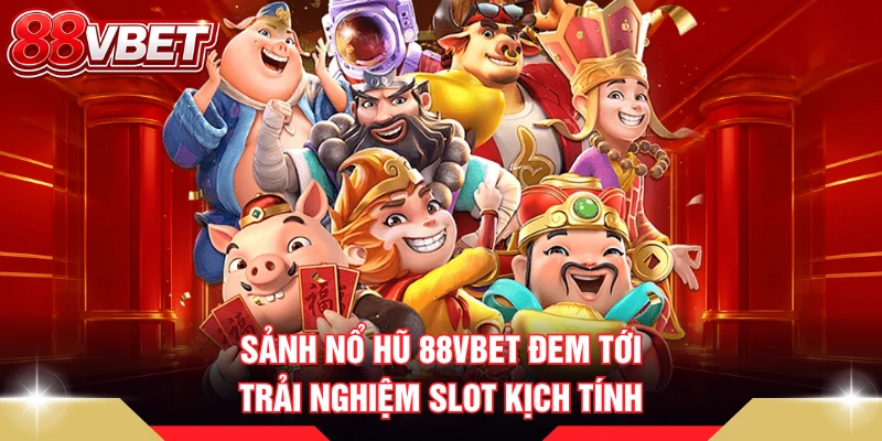 Sảnh nổ hũ 88VBET đem tới trải nghiệm slot kịch tính