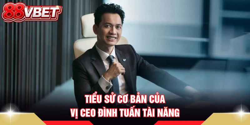 Tiểu sử cơ bản của vị CEO Đình Tuấn tài năng