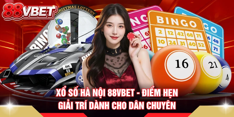 Xổ Số Hà Nội 88VBET - Điểm Hẹn Giải Trí Dành Cho Dân Chuyên