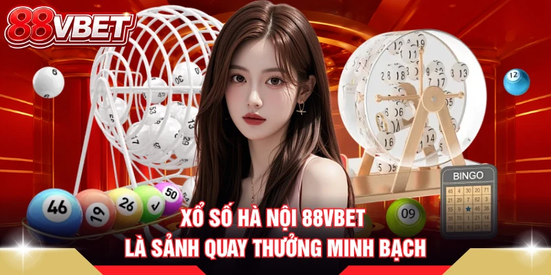 Xổ số Hà Nội 88VBET là sảnh quay thưởng minh bạch