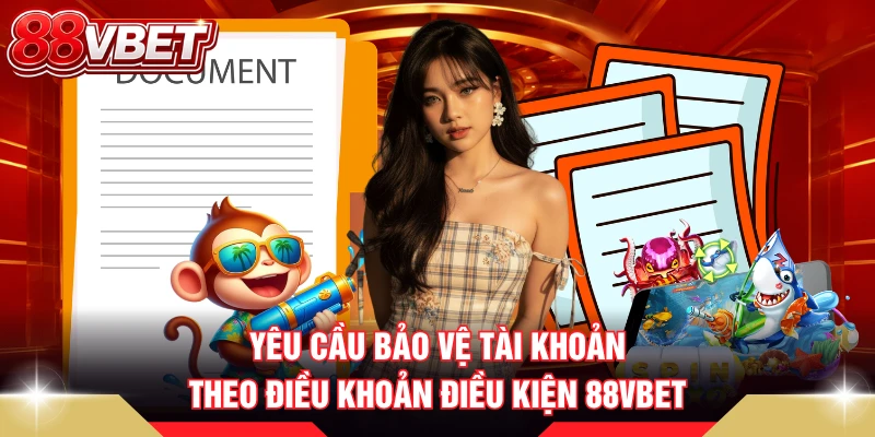Yêu cầu bảo vệ tài khoản theo điều khoản điều kiện 88VBET